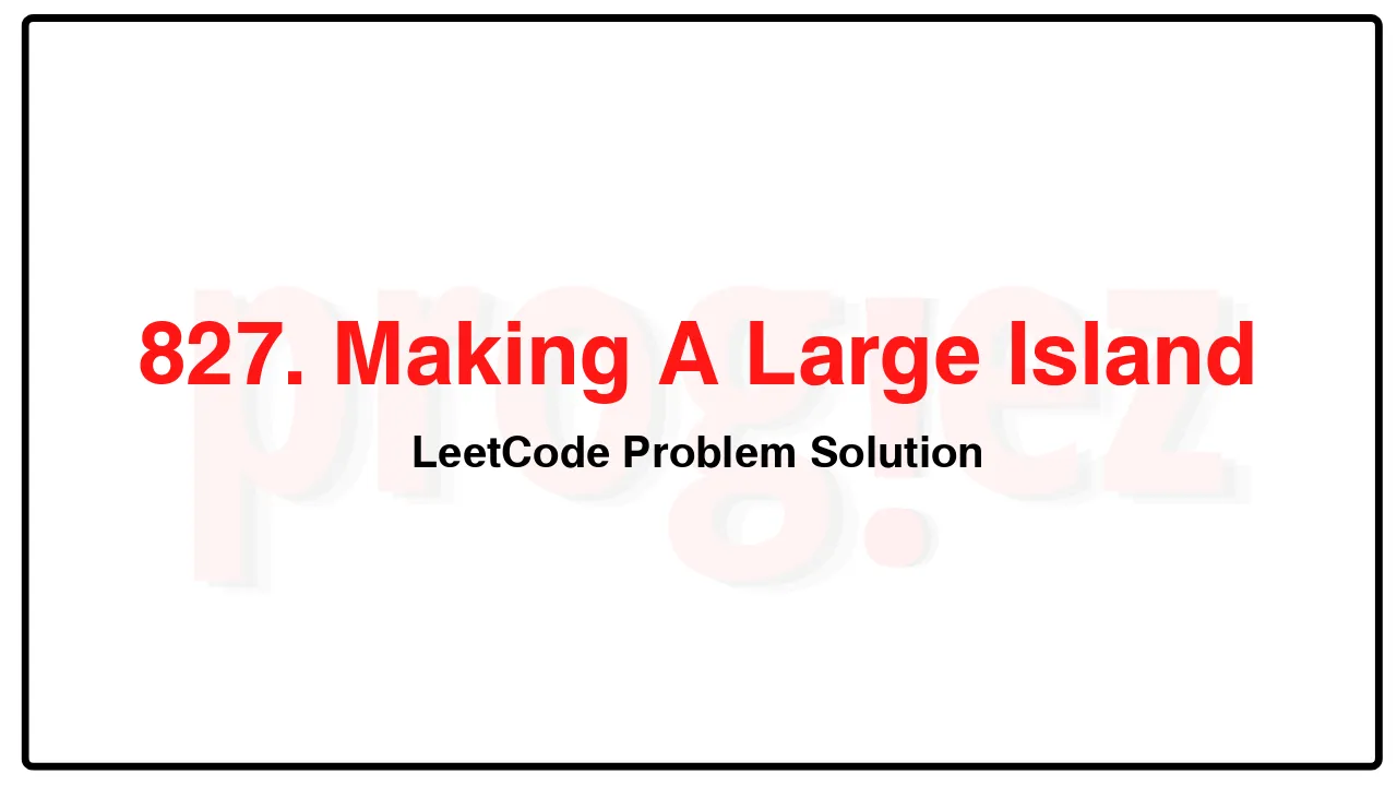 827. Making A Large Island LeetCode Solution image