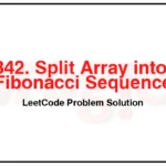 842-Split-Array-into-Fibonacci-Sequence-LeetCode-Problem-Solution