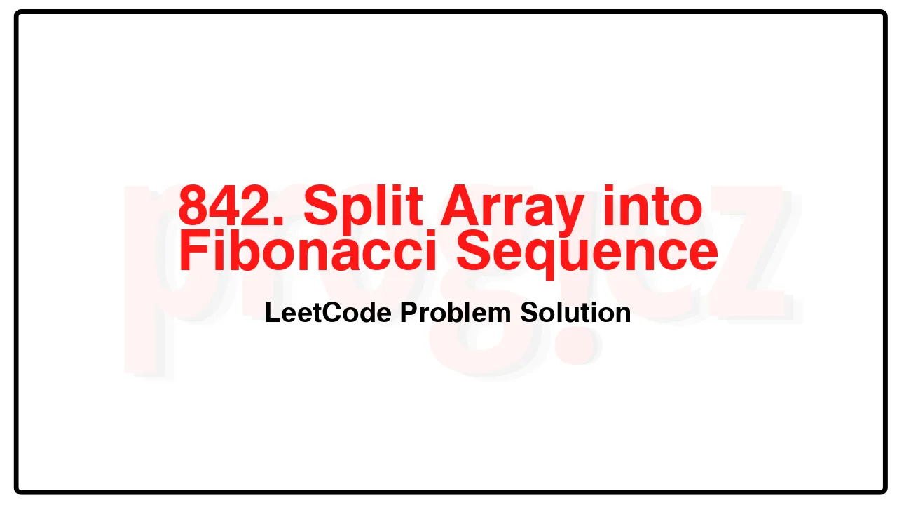 842. Split Array into Fibonacci Sequence LeetCode Solution image