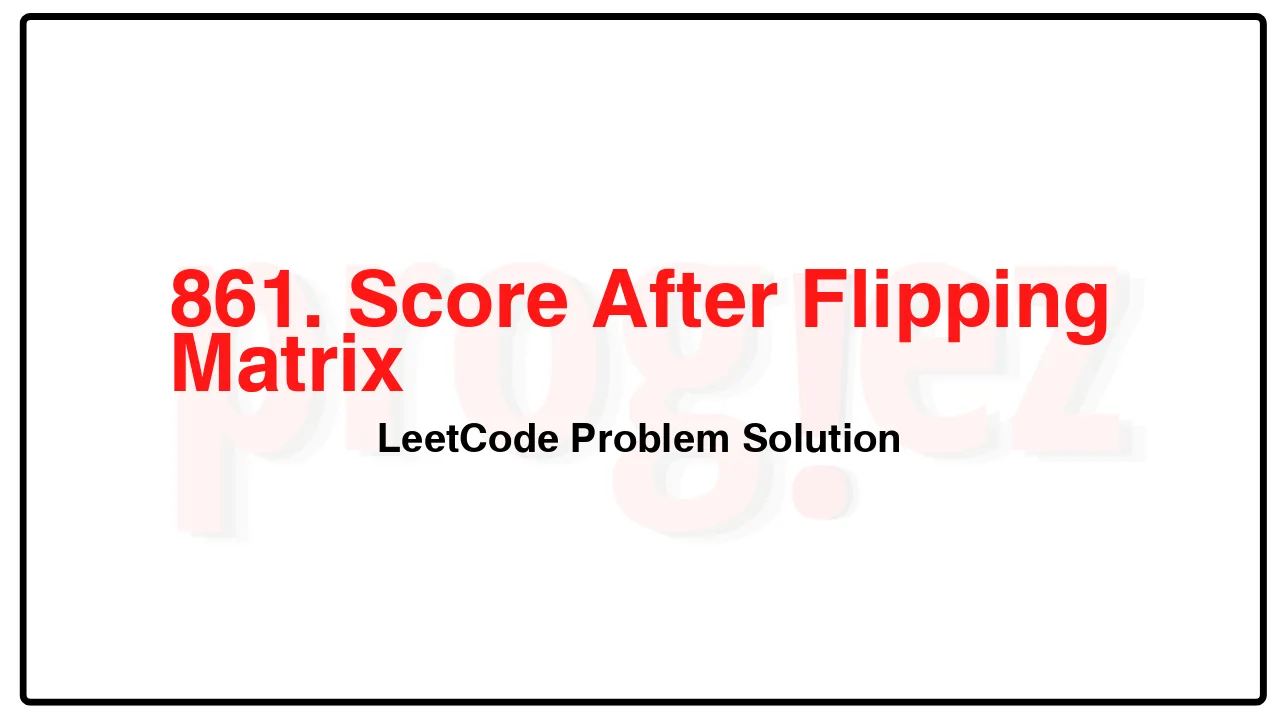 861. Score After Flipping Matrix LeetCode Solution image