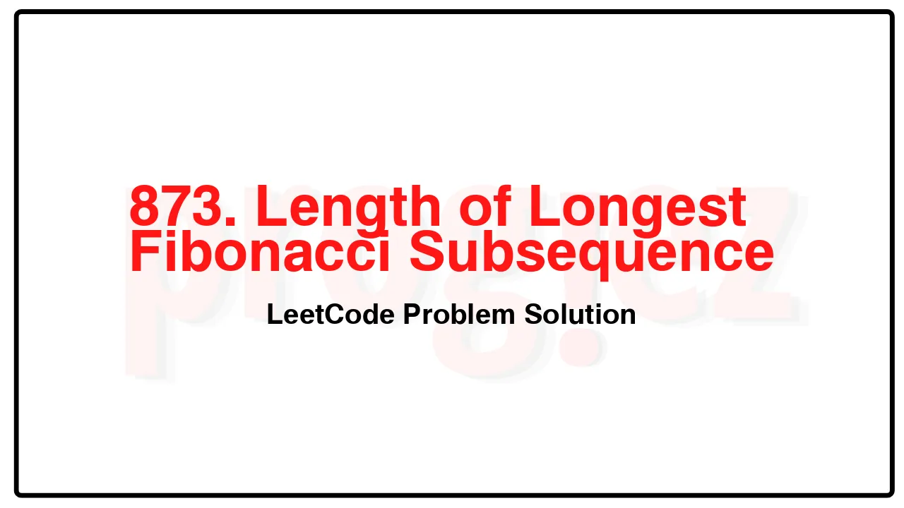 873. Length of Longest Fibonacci Subsequence LeetCode Solution image