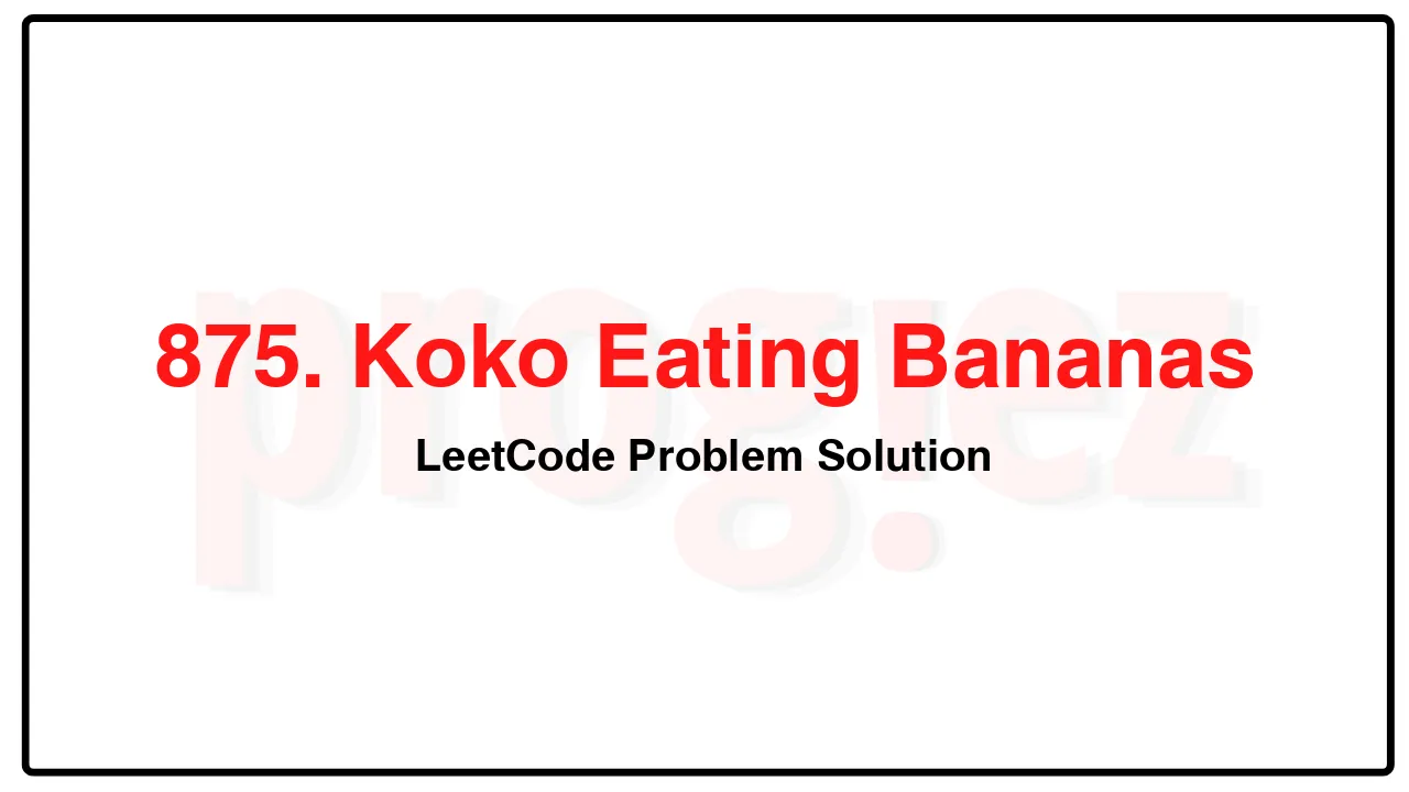 875. Koko Eating Bananas LeetCode Solution image