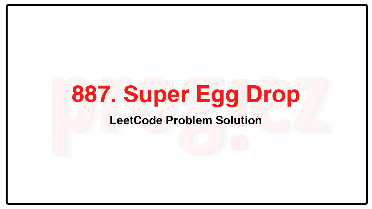 887. Super Egg Drop LeetCode Solution image