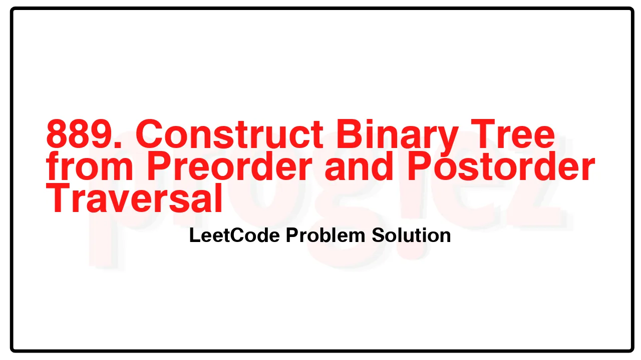 889. Construct Binary Tree from Preorder and Postorder Traversal LeetCode Solution image