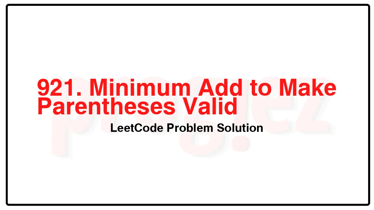 921. Minimum Add to Make Parentheses Valid LeetCode Solution image