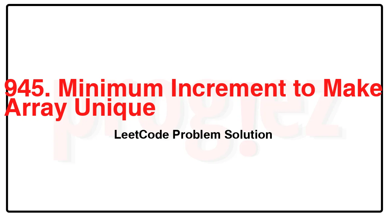 945. Minimum Increment to Make Array Unique LeetCode Solution image