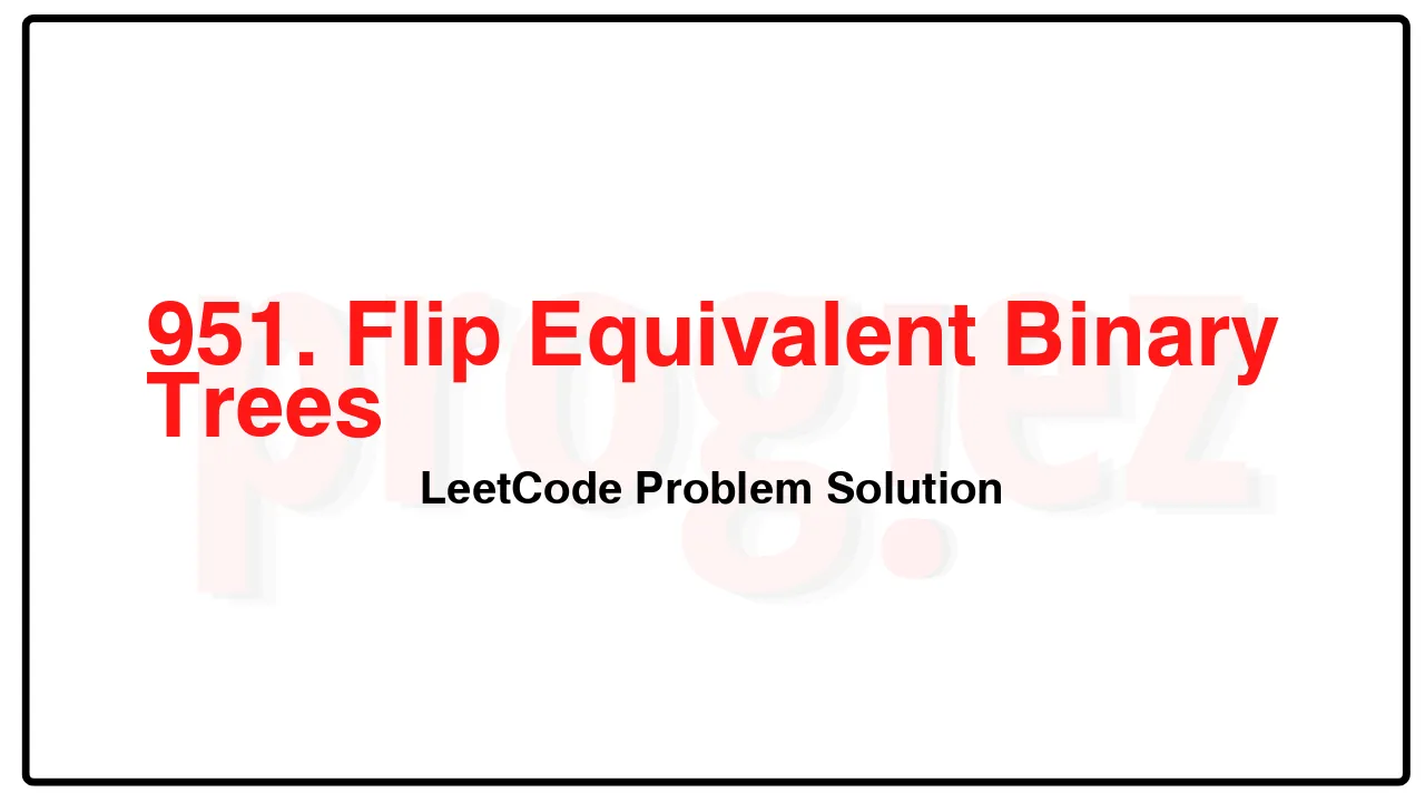 951. Flip Equivalent Binary Trees LeetCode Solution image