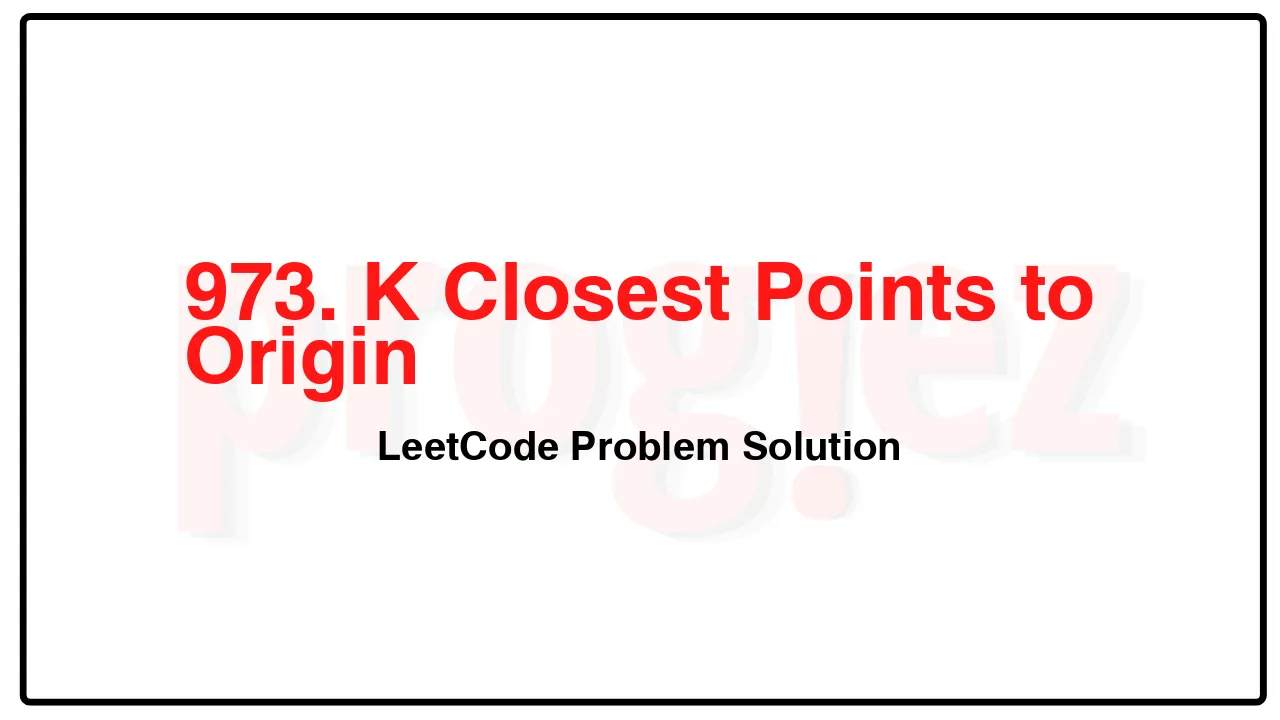 973. K Closest Points to Origin LeetCode Solution image