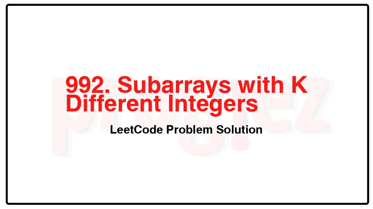 992. Subarrays with K Different Integers LeetCode Solution image