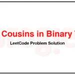 993-Cousins-in-Binary-Tree-LeetCode-Problem-Solution