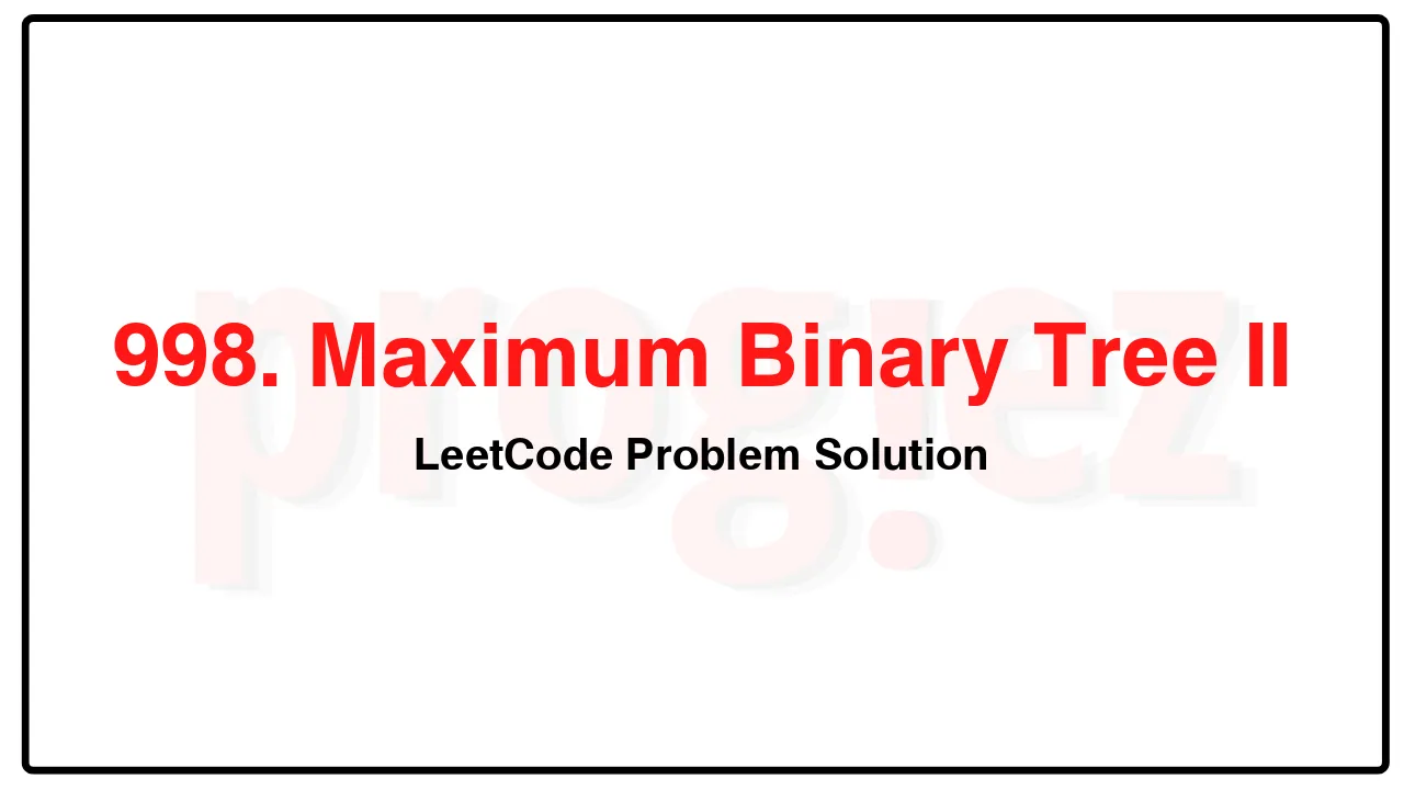 998. Maximum Binary Tree II LeetCode Solution image