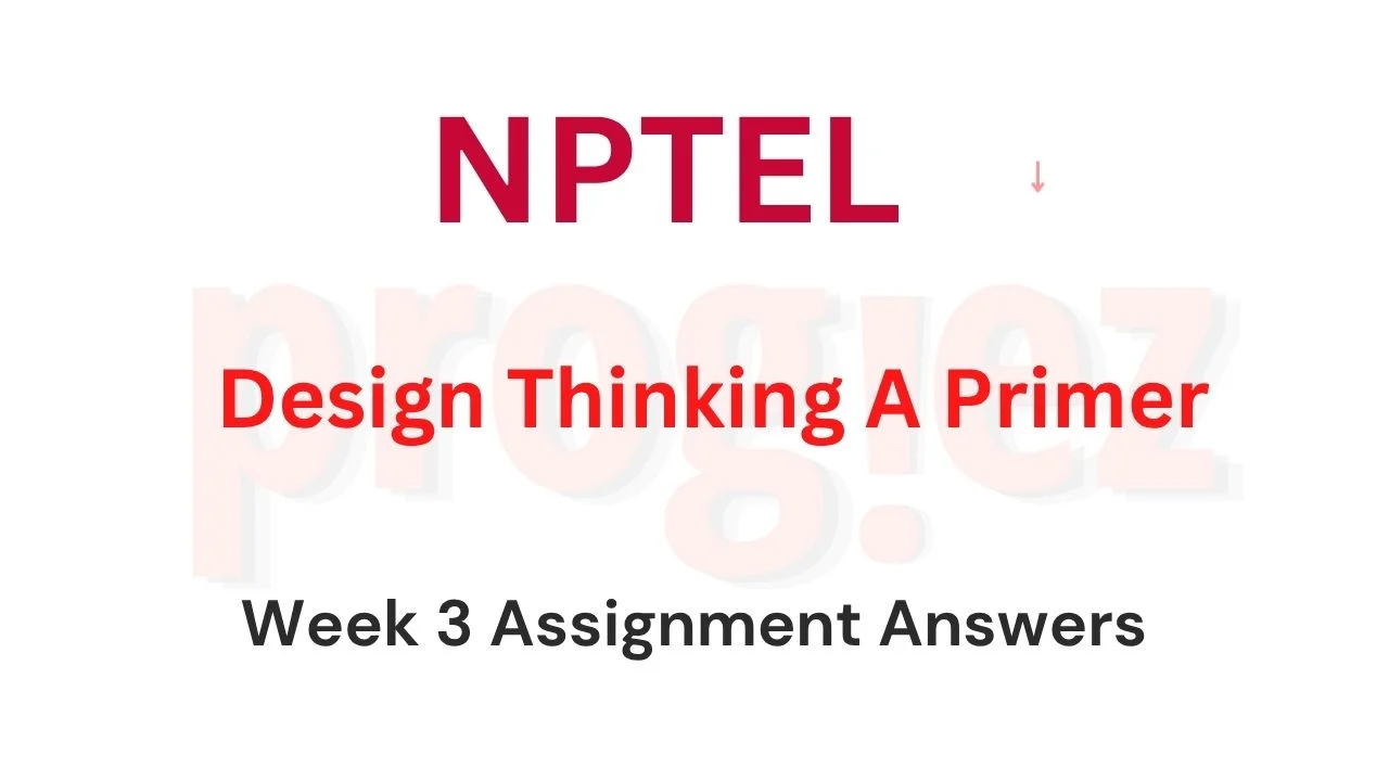 Design Thinking A Primer Week 3 Nptel Quiz Answers
