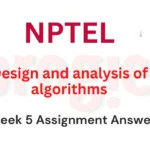 Design and analysis of algorithms Nptel Week 4 Assignment Answer and solution Swayam Platform image