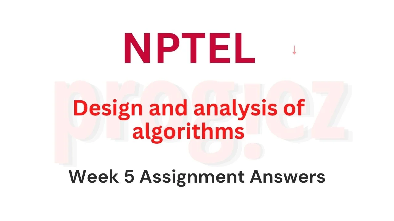 Design and analysis of algorithms Nptel Week 5 Quiz Answers