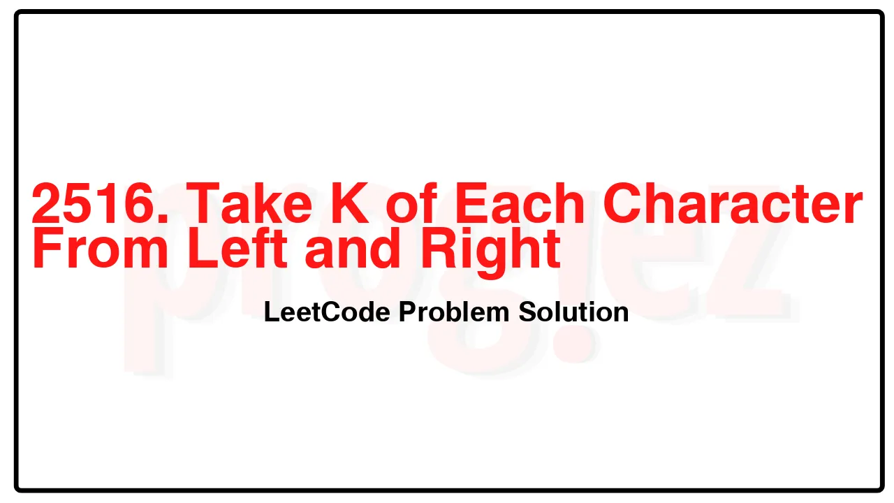 2516. Take K of Each Character From Left and Right LeetCode Solution image