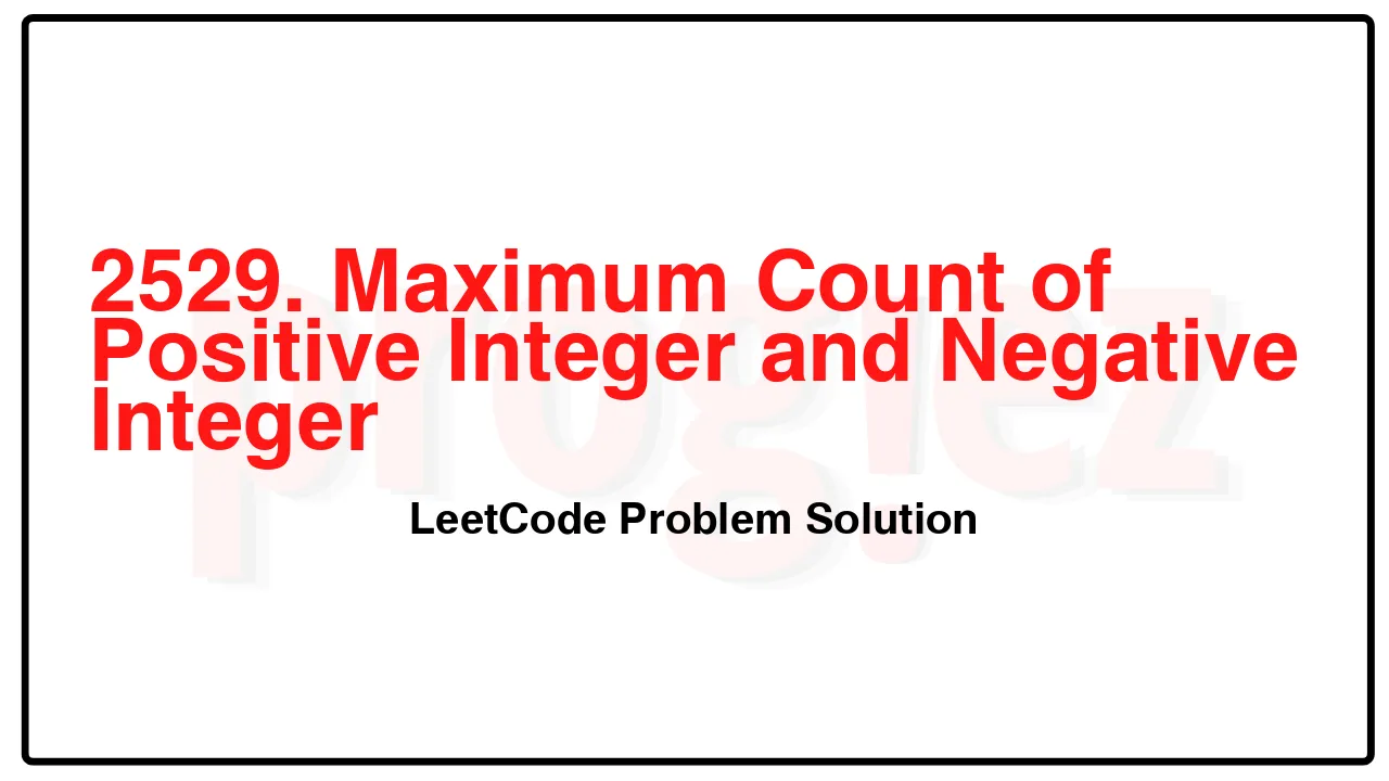 2529. Maximum Count of Positive Integer and Negative Integer LeetCode Solution image