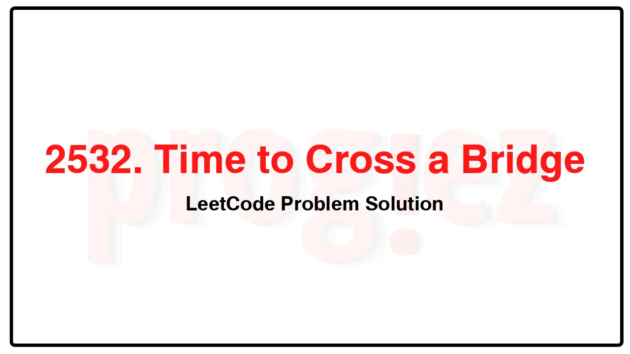 2532. Time to Cross a Bridge LeetCode Solution image