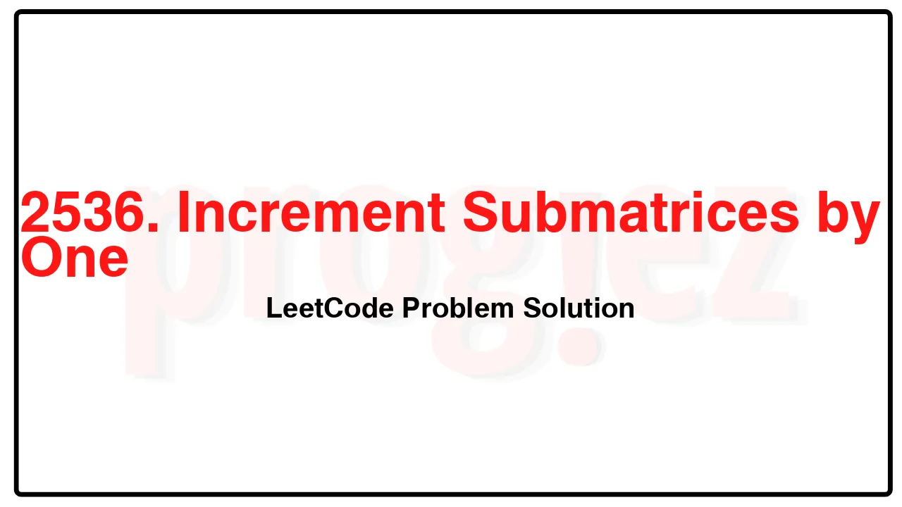 2536. Increment Submatrices by One LeetCode Solution image