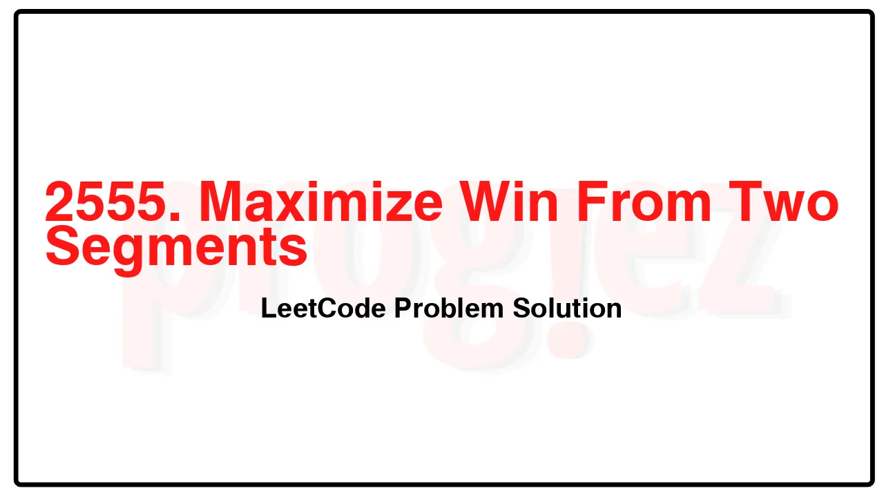 2555. Maximize Win From Two Segments LeetCode Solution image