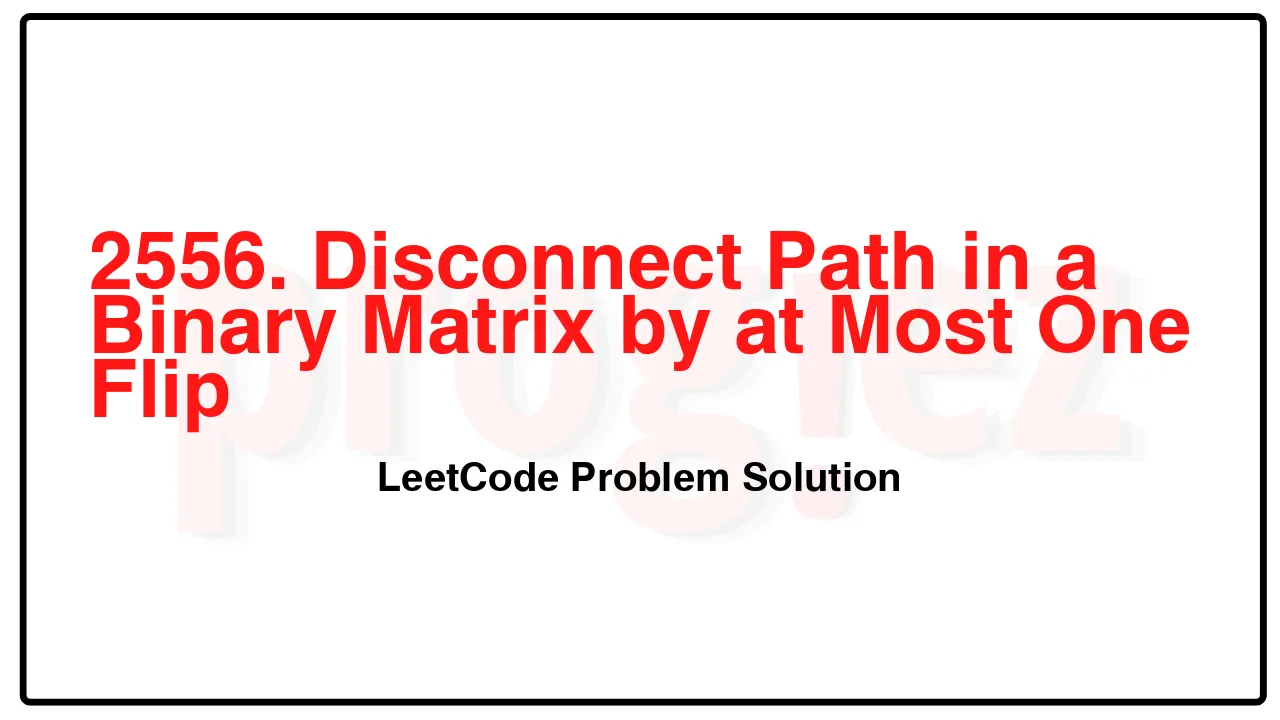 2556. Disconnect Path in a Binary Matrix by at Most One Flip LeetCode Solution image