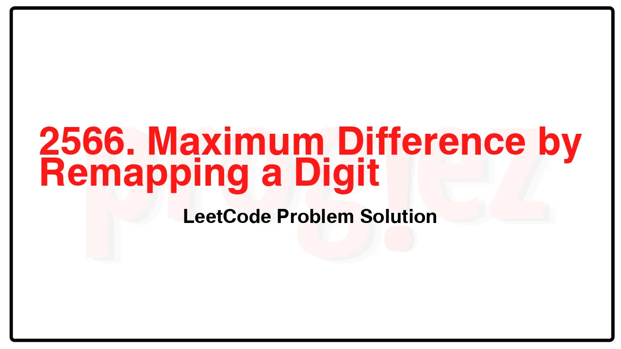 2566. Maximum Difference by Remapping a Digit LeetCode Solution image