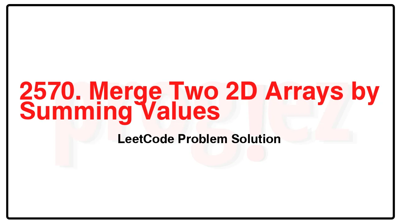 2570. Merge Two 2D Arrays by Summing Values LeetCode Solution image