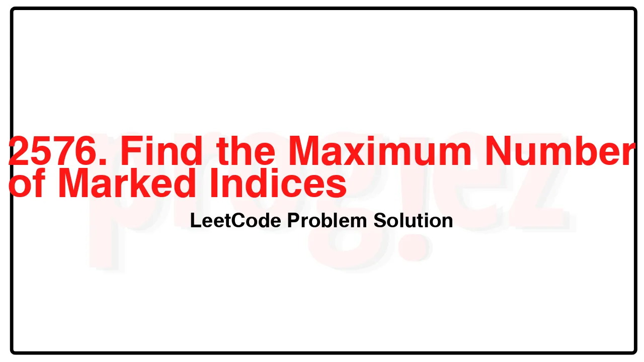 2576. Find the Maximum Number of Marked Indices LeetCode Solution image