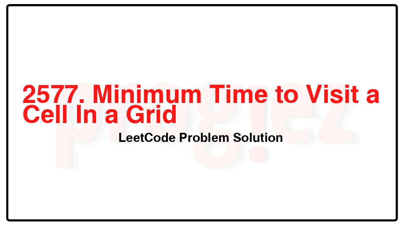 2577. Minimum Time to Visit a Cell In a Grid LeetCode Solution image