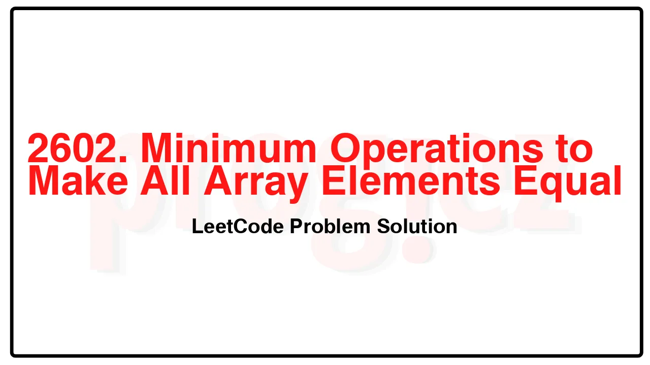 2602. Minimum Operations to Make All Array Elements Equal LeetCode Solution image