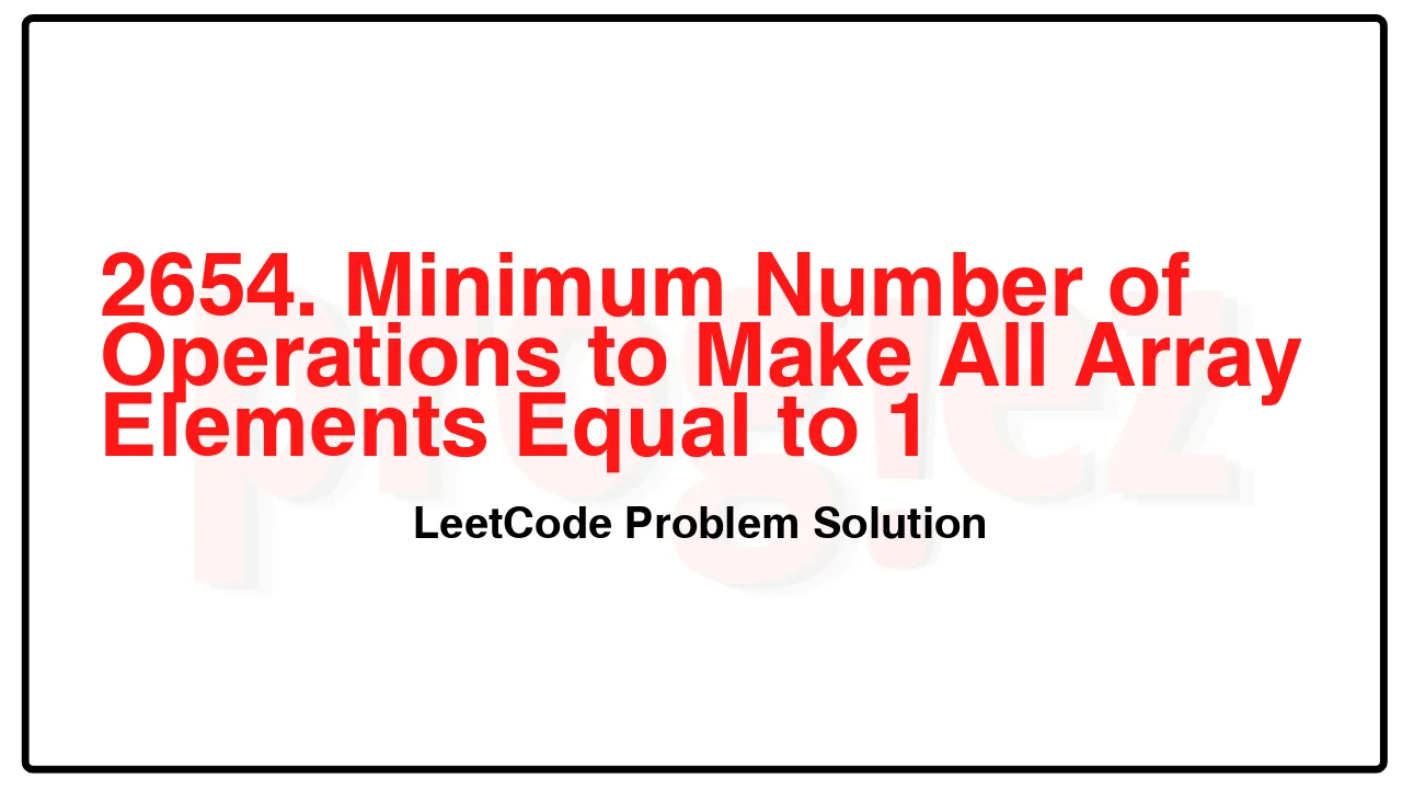 2654. Minimum Number of Operations to Make All Array Elements Equal to 1 LeetCode Solution image