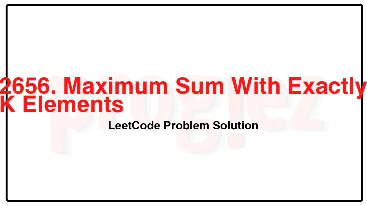 2656. Maximum Sum With Exactly K Elements LeetCode Solution image