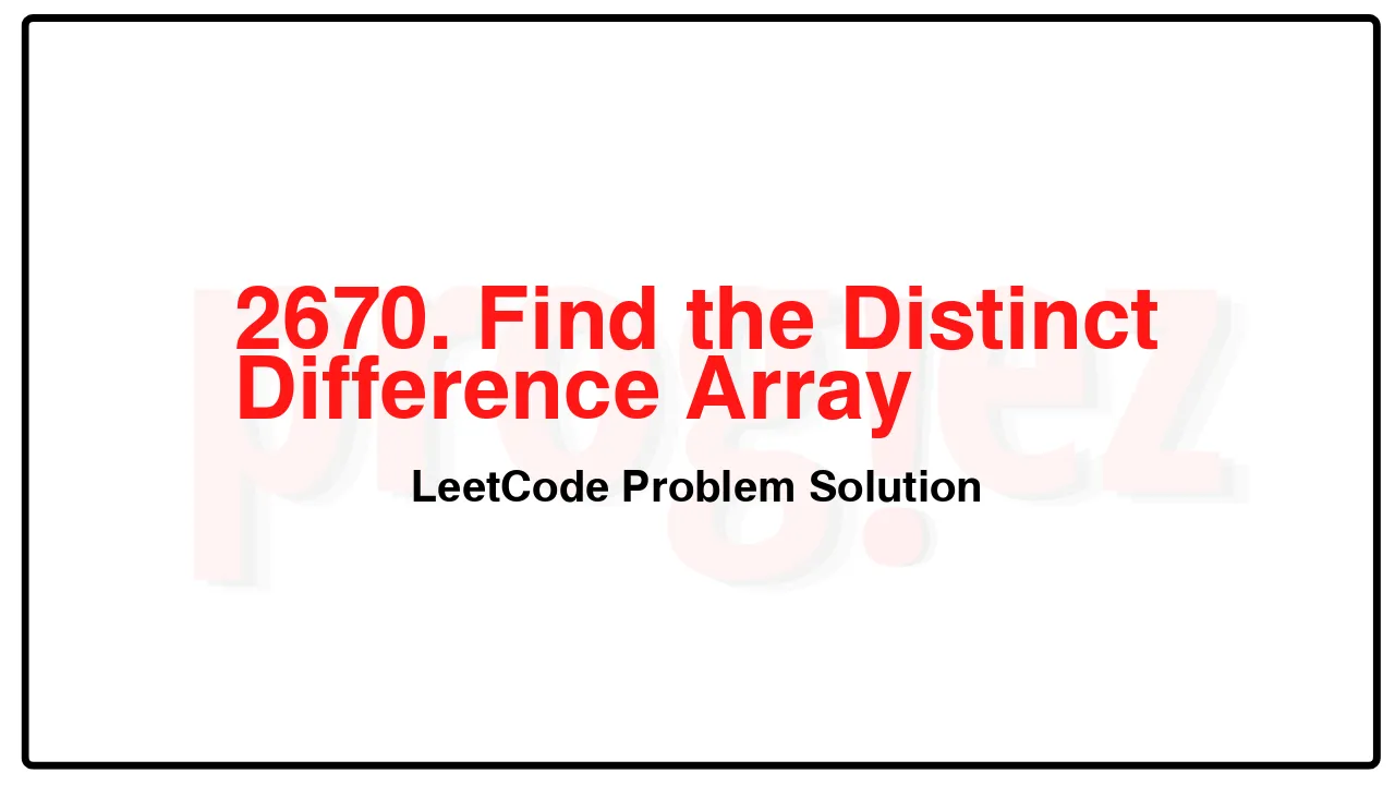 2670. Find the Distinct Difference Array LeetCode Solution image