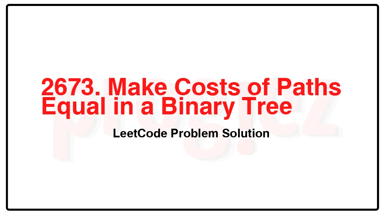 2673. Make Costs of Paths Equal in a Binary Tree LeetCode Solution image