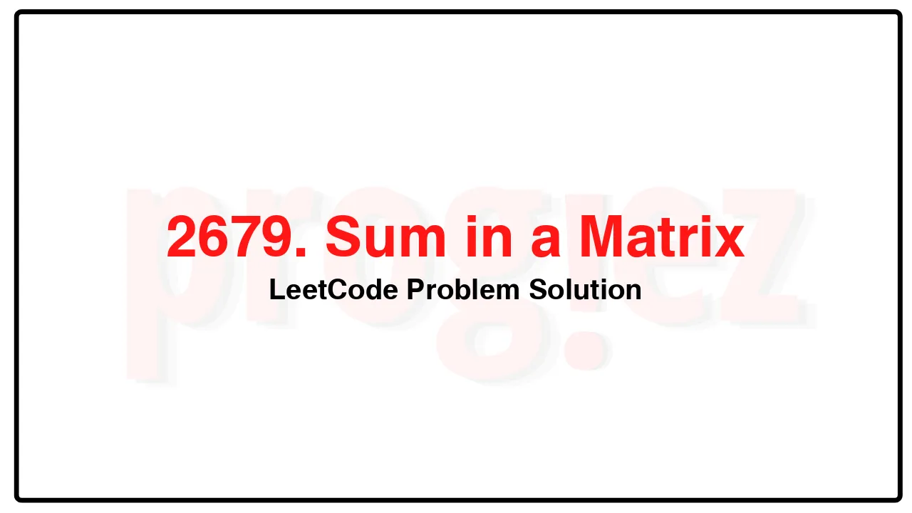 2679. Sum in a Matrix LeetCode Solution image