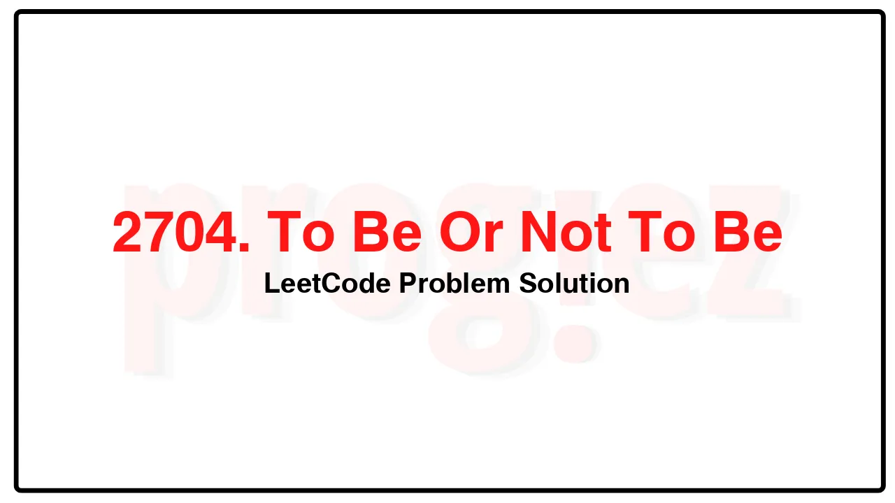 2704. To Be Or Not To Be LeetCode Solution image