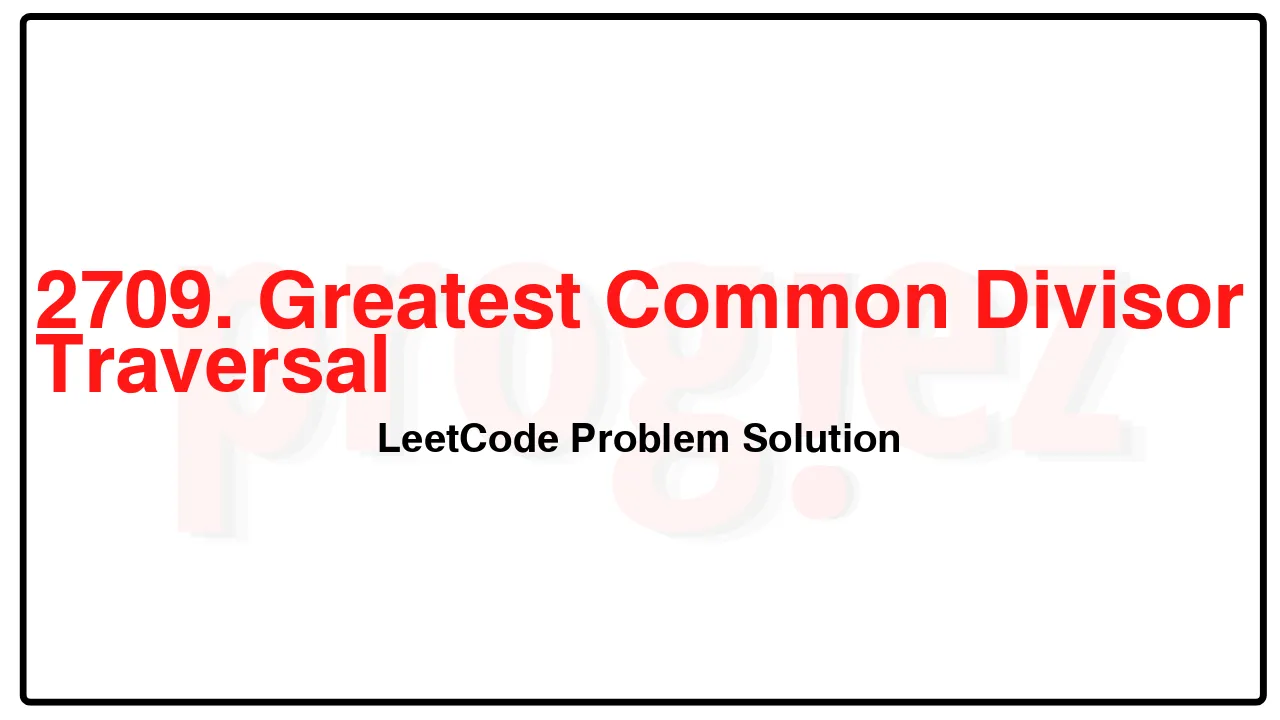 2709. Greatest Common Divisor Traversal LeetCode Solution image