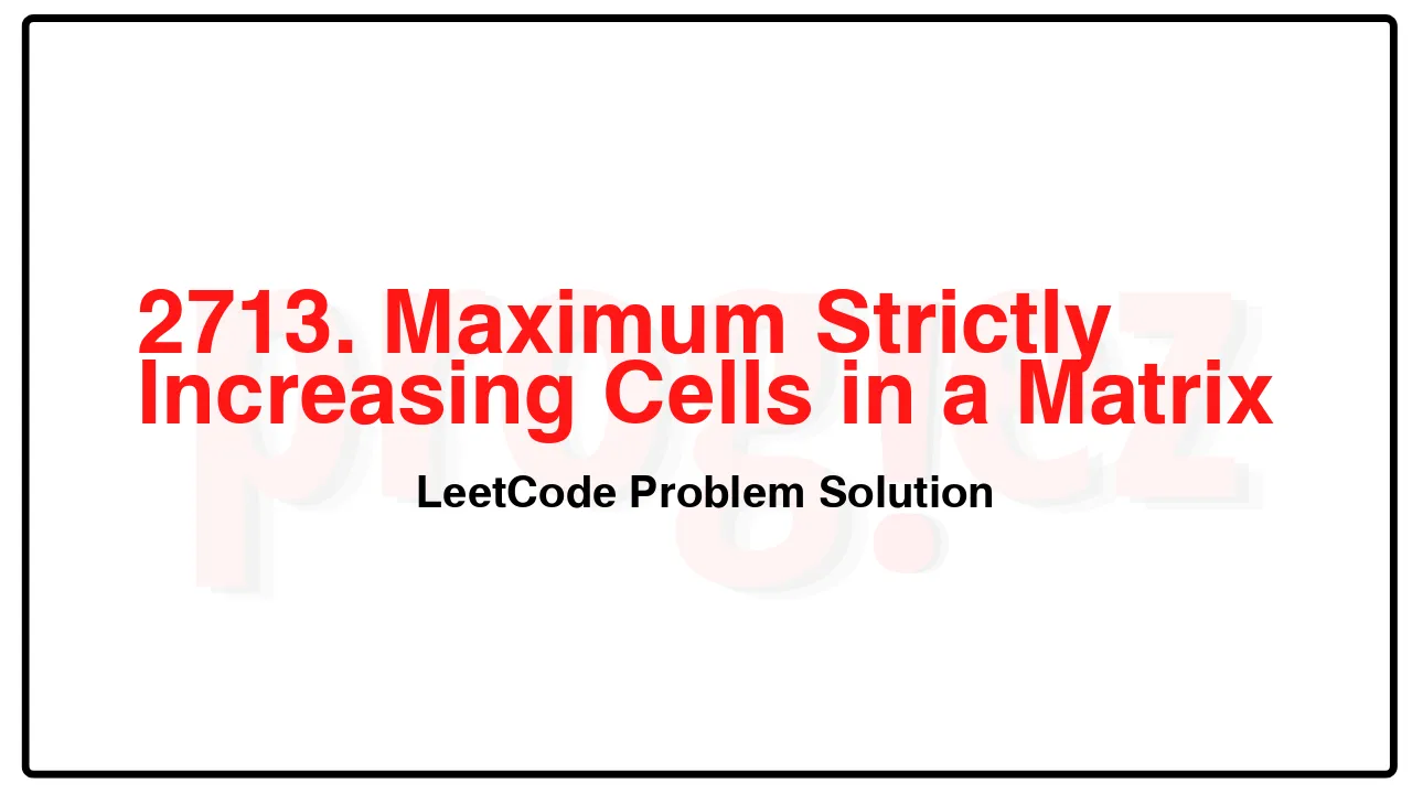 2713. Maximum Strictly Increasing Cells in a Matrix LeetCode Solution image