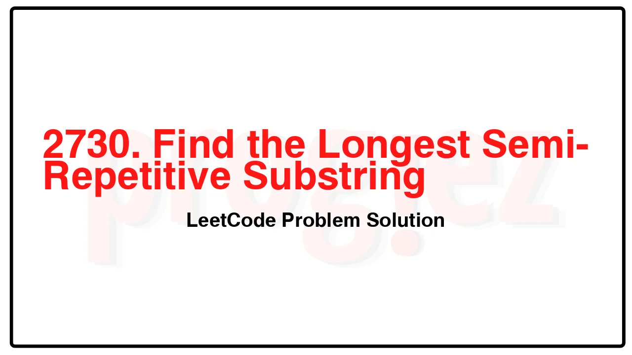 2730. Find the Longest Semi-Repetitive Substring LeetCode Solution image