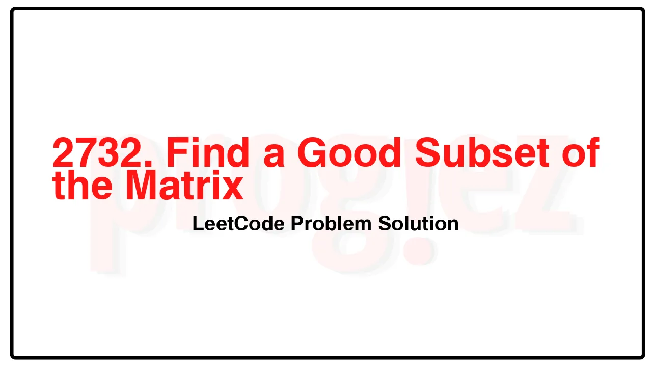 2732. Find a Good Subset of the Matrix LeetCode Solution image