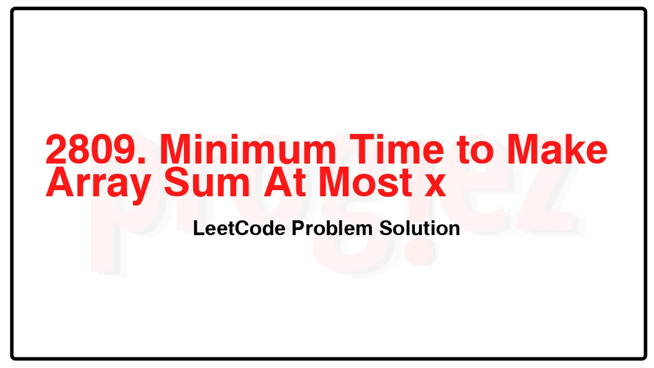 2809. Minimum Time to Make Array Sum At Most x LeetCode Solution image