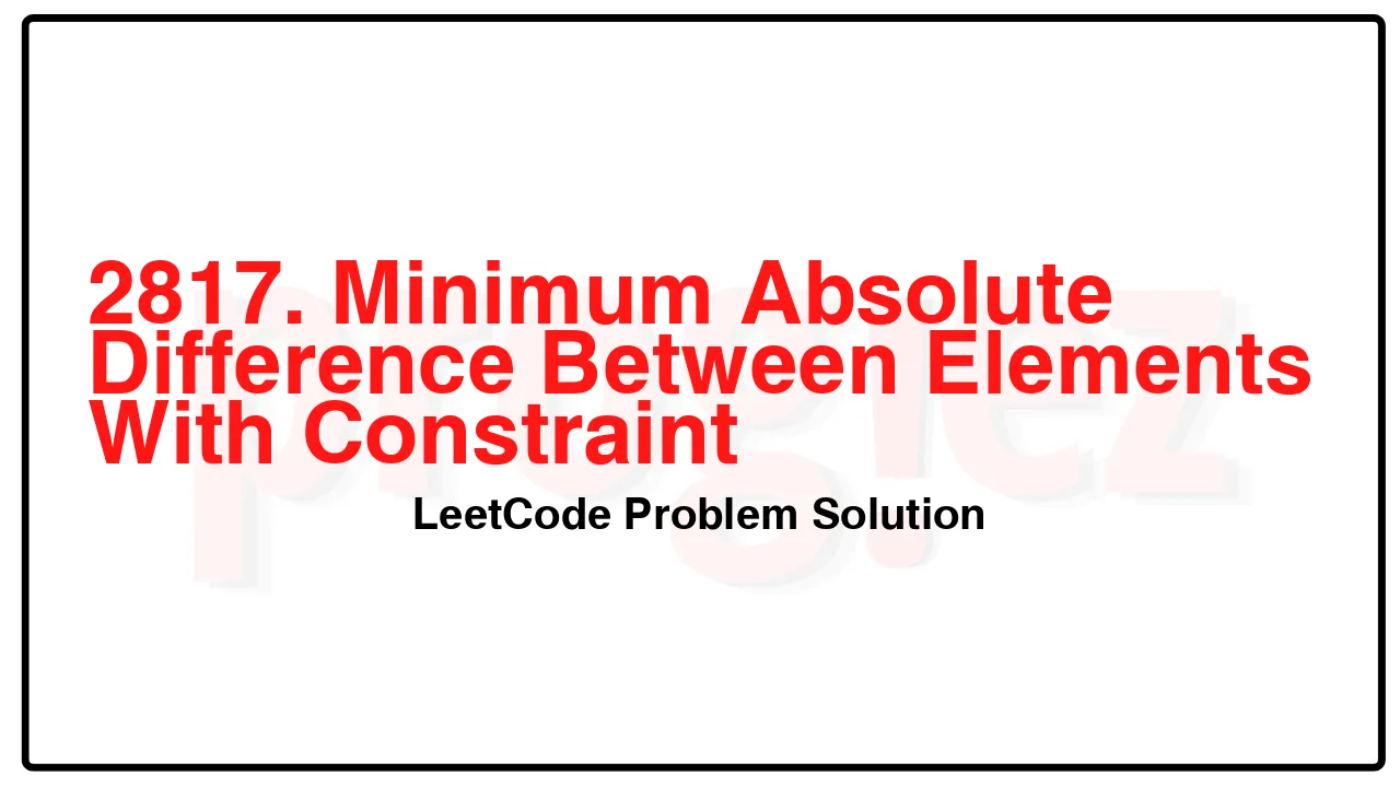 2817. Minimum Absolute Difference Between Elements With Constraint LeetCode Solution image