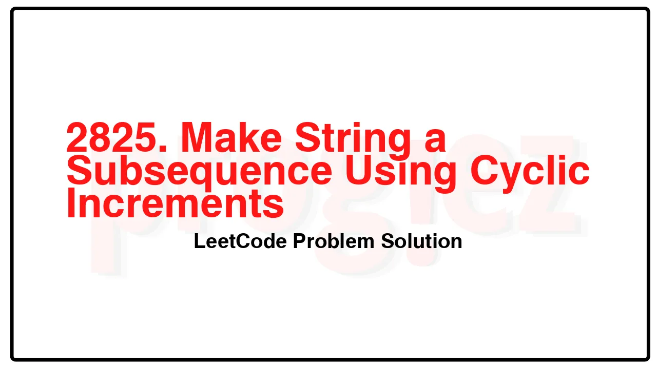 2825. Make String a Subsequence Using Cyclic Increments LeetCode Solution image