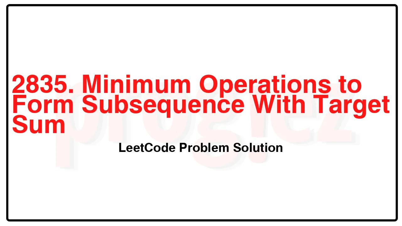 2835. Minimum Operations to Form Subsequence With Target Sum LeetCode Solution image