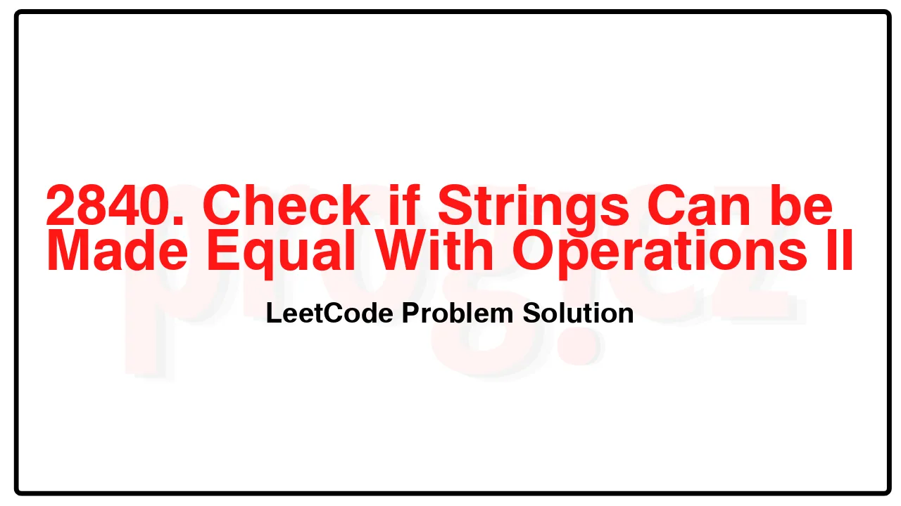 2840. Check if Strings Can be Made Equal With Operations II LeetCode Solution image