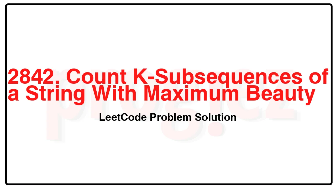 2842. Count K-Subsequences of a String With Maximum Beauty LeetCode Solution image