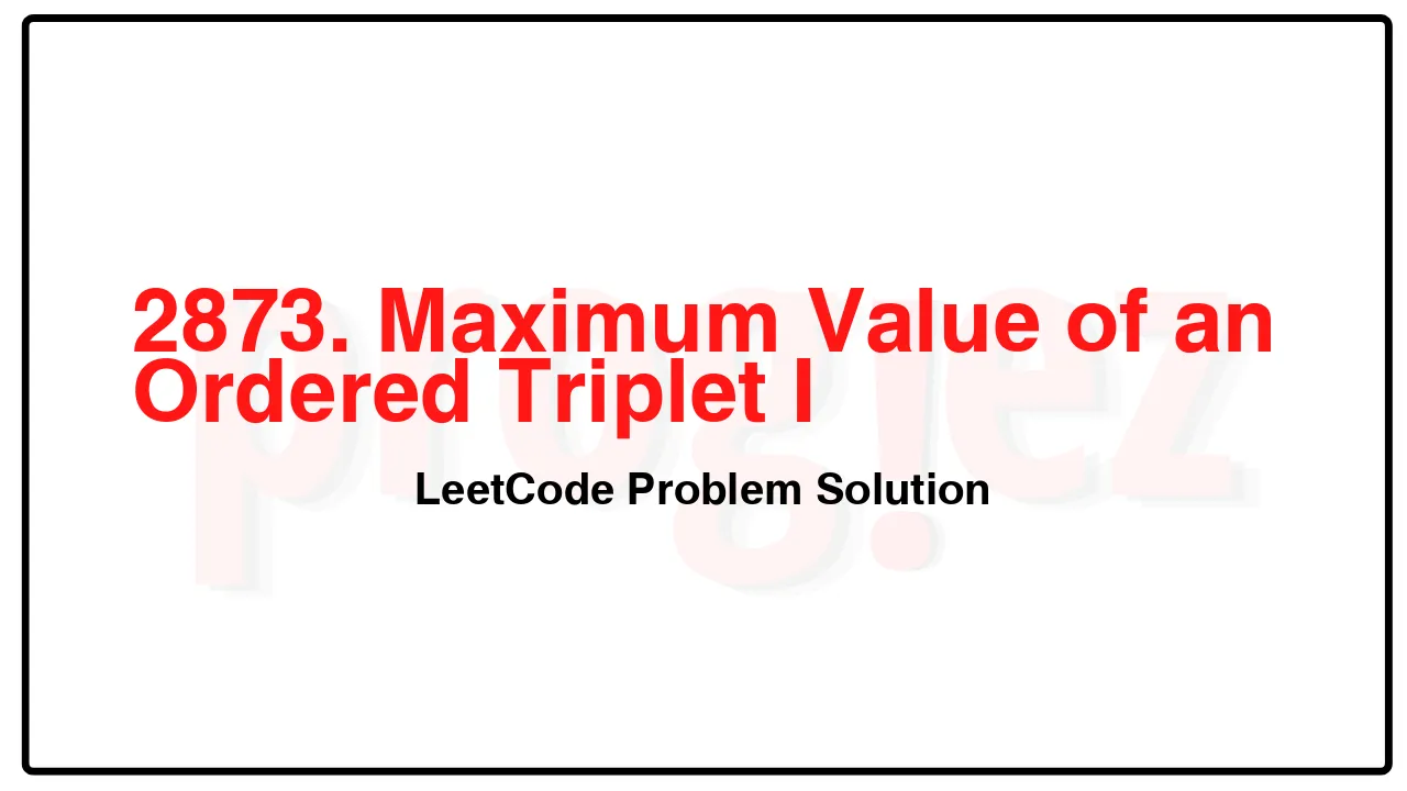 2873. Maximum Value of an Ordered Triplet I LeetCode Solution image