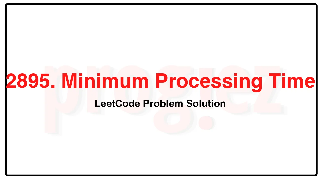 2895. Minimum Processing Time LeetCode Solution image