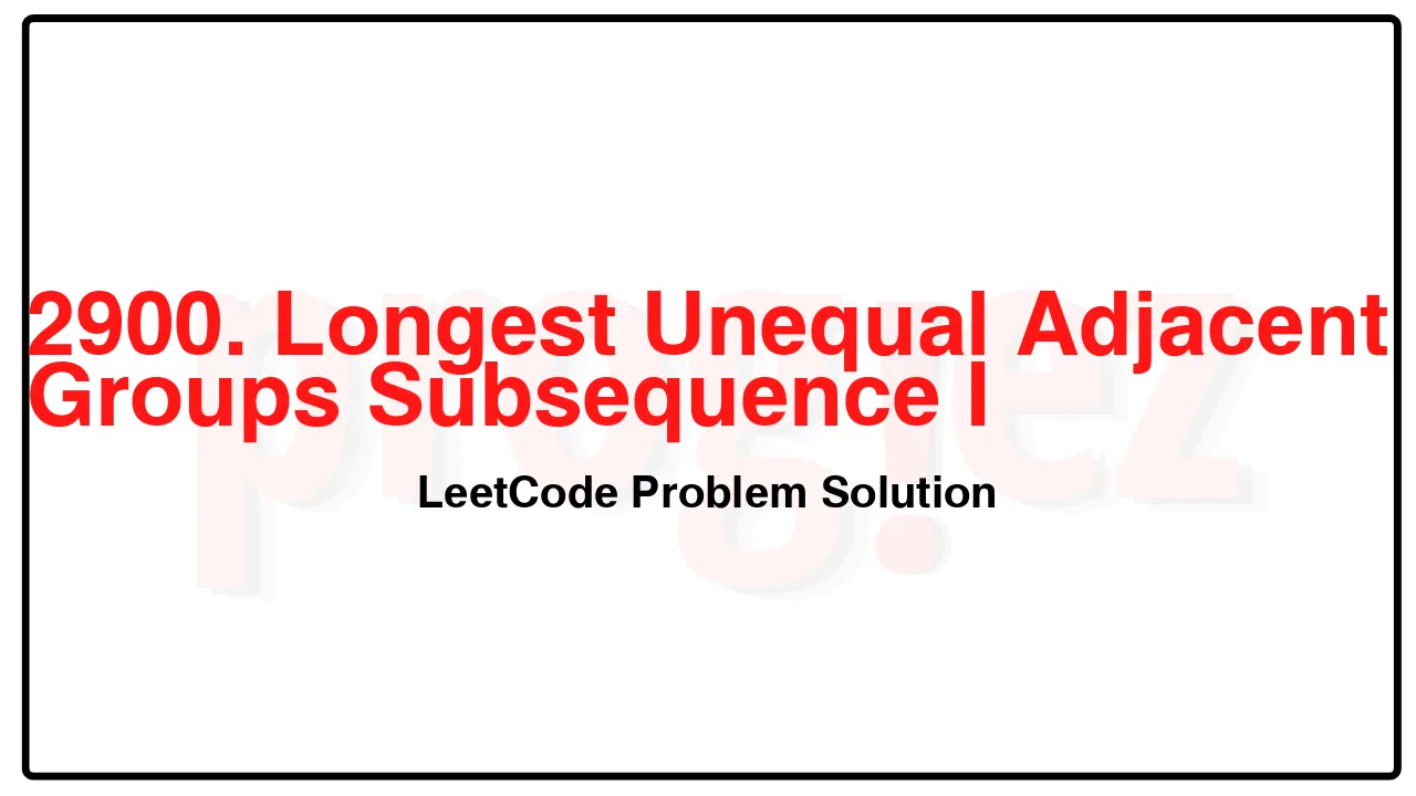 2900. Longest Unequal Adjacent Groups Subsequence I LeetCode Solution image