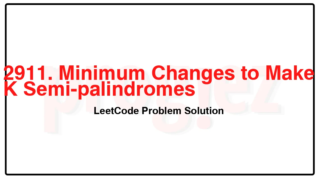 2911. Minimum Changes to Make K Semi-palindromes LeetCode Solution image