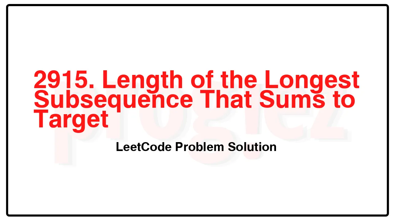 2915. Length of the Longest Subsequence That Sums to Target LeetCode Solution image